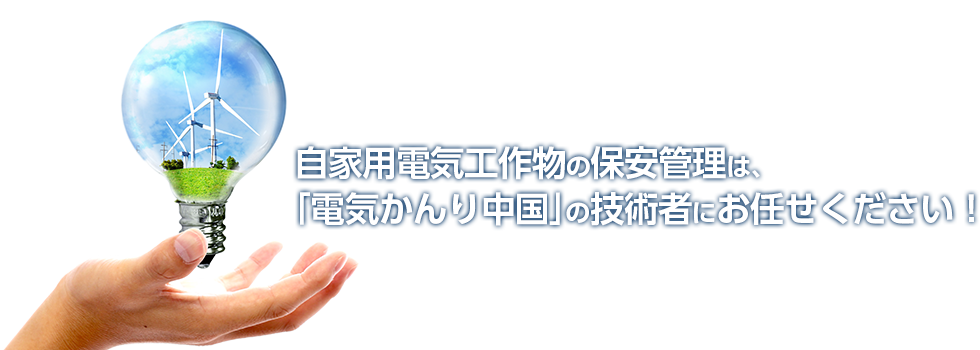 自家用電気工作物の保安管理は、「電気かんり中国」の技術者にお任せください！